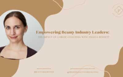 Empowering Beauty Industry Leaders:    The Impact of Career Coaching with Angela Bennett